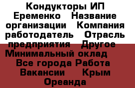 Кондукторы ИП Еременко › Название организации ­ Компания-работодатель › Отрасль предприятия ­ Другое › Минимальный оклад ­ 1 - Все города Работа » Вакансии   . Крым,Ореанда